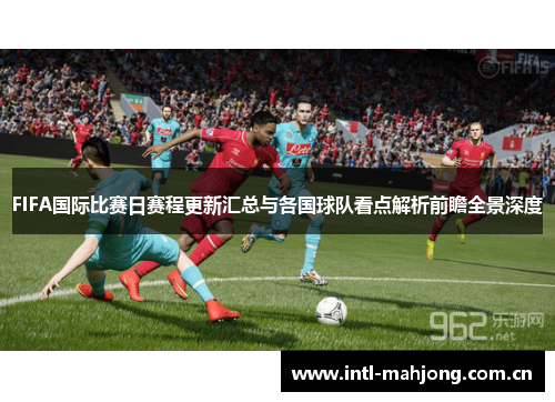 FIFA国际比赛日赛程更新汇总与各国球队看点解析前瞻全景深度 FIFA国际比赛日赛程更新汇总与各国球队看点解析前瞻全景深度